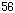 56,